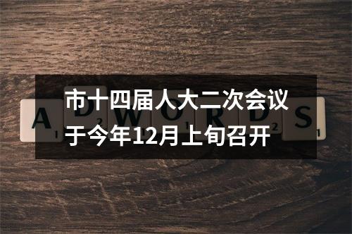 市十四届人大二次会议于今年12月上旬召开