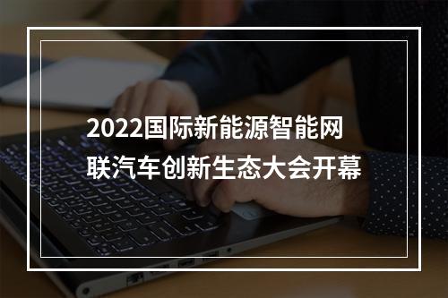 2022国际新能源智能网联汽车创新生态大会开幕