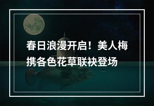 春日浪漫开启！美人梅携各色花草联袂登场