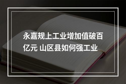 永嘉规上工业增加值破百亿元 山区县如何强工业