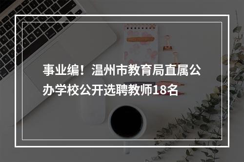 事业编！温州市教育局直属公办学校公开选聘教师18名