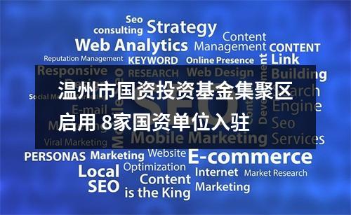 温州市国资投资基金集聚区启用 8家国资单位入驻