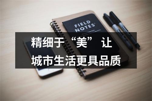 精细于“美” 让城市生活更具品质
