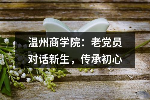 温州商学院：老党员对话新生，传承初心