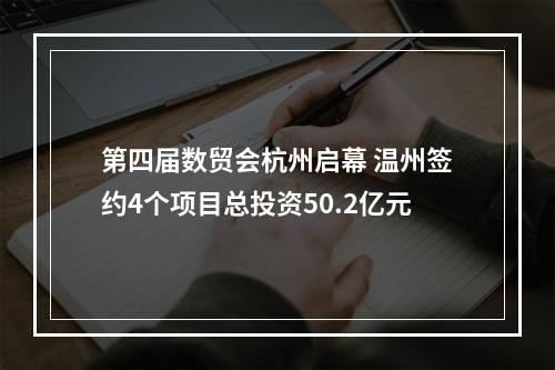 第四届数贸会杭州启幕 温州签约4个项目总投资50.2亿元