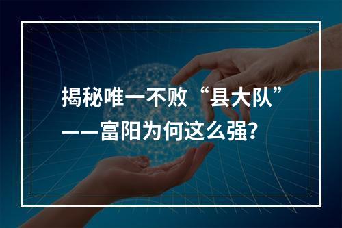 揭秘唯一不败“县大队”——富阳为何这么强？
