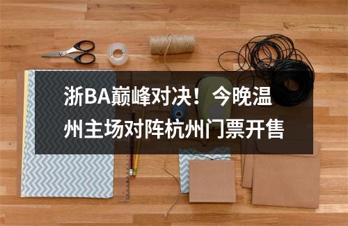 浙BA巅峰对决！今晚温州主场对阵杭州门票开售
