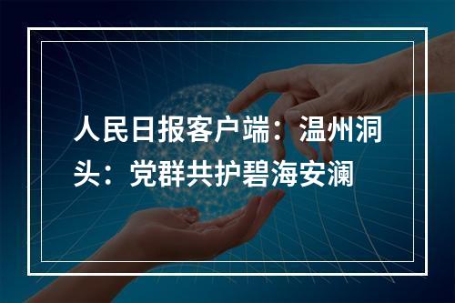 人民日报客户端：温州洞头：党群共护碧海安澜