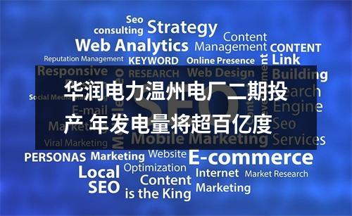 华润电力温州电厂二期投产 年发电量将超百亿度