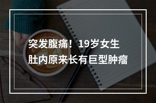 突发腹痛！19岁女生肚内原来长有巨型肿瘤