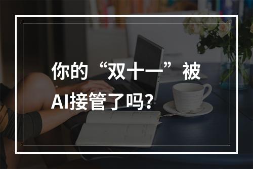 你的“双十一”被AI接管了吗？