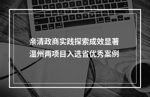 亲清政商实践探索成效显著 温州两项目入选省优秀案例