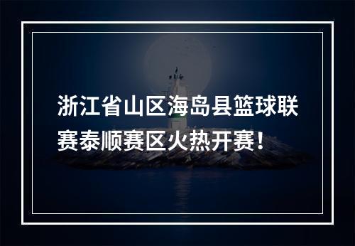 浙江省山区海岛县篮球联赛泰顺赛区火热开赛！