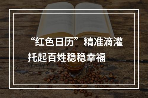 “红色日历”精准滴灌 托起百姓稳稳幸福