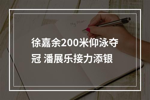 徐嘉余200米仰泳夺冠 潘展乐接力添银