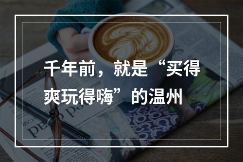 千年前，就是“买得爽玩得嗨”的温州