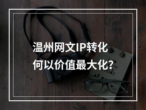 温州网文IP转化何以价值最大化？
