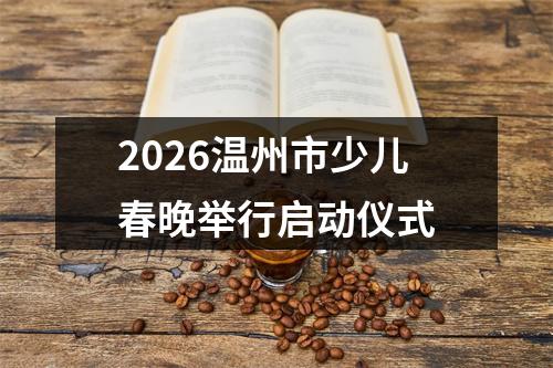 2026温州市少儿春晚举行启动仪式