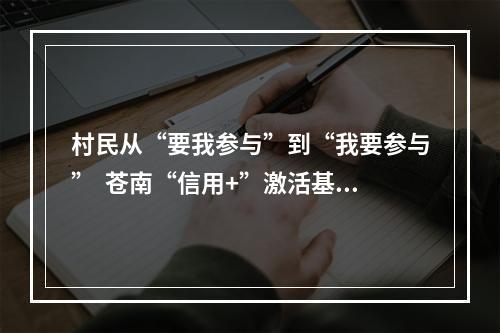村民从“要我参与”到“我要参与”  苍南“信用+”激活基层治理新动能