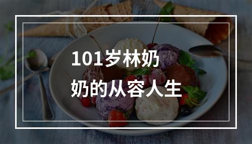 101岁林奶奶的从容人生