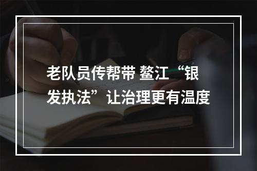 老队员传帮带 鳌江“银发执法”让治理更有温度