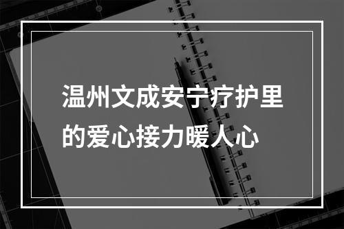温州文成安宁疗护里的爱心接力暖人心