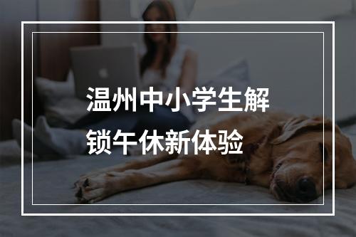 温州中小学生解锁午休新体验