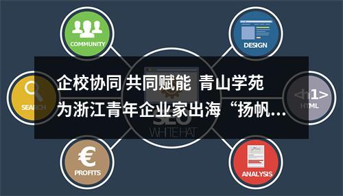 企校协同 共同赋能  青山学苑为浙江青年企业家出海“扬帆”
