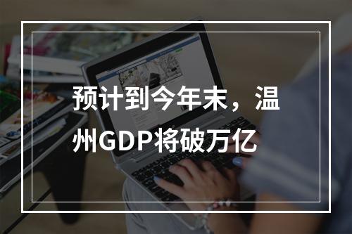 预计到今年末，温州GDP将破万亿