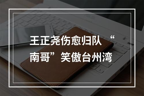 王正尧伤愈归队 “南哥”笑傲台州湾