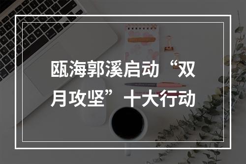 瓯海郭溪启动“双月攻坚”十大行动