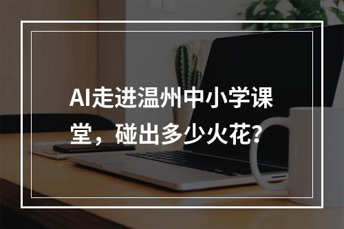 AI走进温州中小学课堂，碰出多少火花？