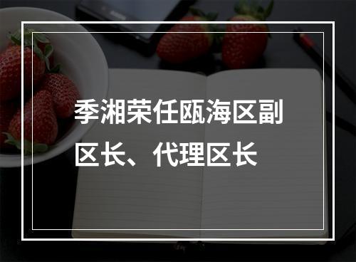 季湘荣任瓯海区副区长、代理区长
