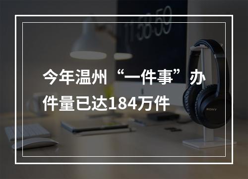 今年温州“一件事”办件量已达184万件