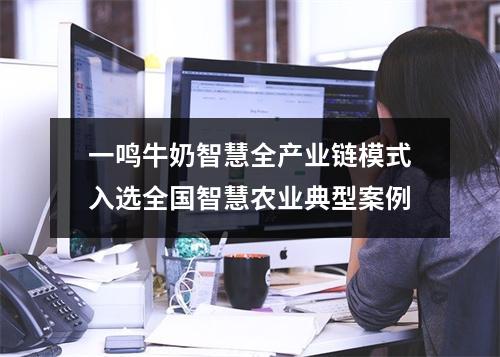 一鸣牛奶智慧全产业链模式入选全国智慧农业典型案例