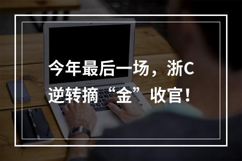 今年最后一场，浙C逆转摘“金”收官！
