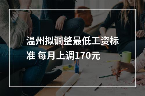 温州拟调整最低工资标准 每月上调170元