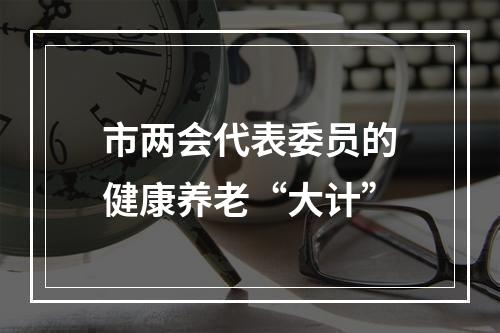 市两会代表委员的健康养老“大计”