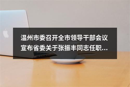 温州市委召开全市领导干部会议 宣布省委关于张振丰同志任职的决定
