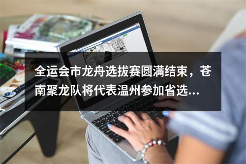 全运会市龙舟选拔赛圆满结束，苍南聚龙队将代表温州参加省选拔赛！