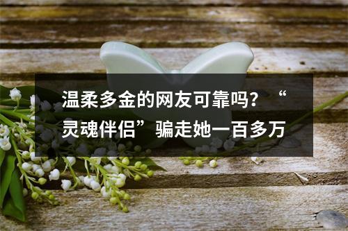温柔多金的网友可靠吗？“灵魂伴侣”骗走她一百多万