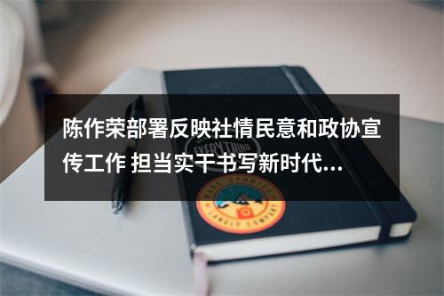 陈作荣部署反映社情民意和政协宣传工作 担当实干书写新时代履职答卷