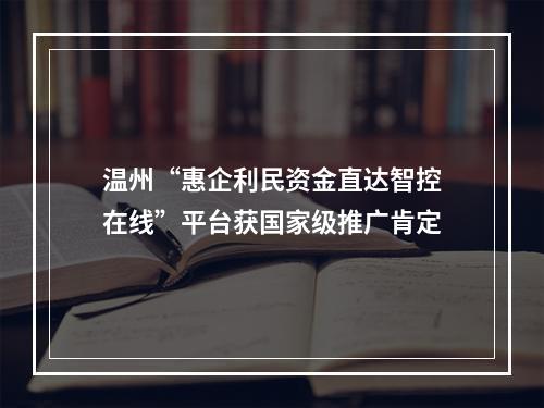 温州“惠企利民资金直达智控在线”平台获国家级推广肯定