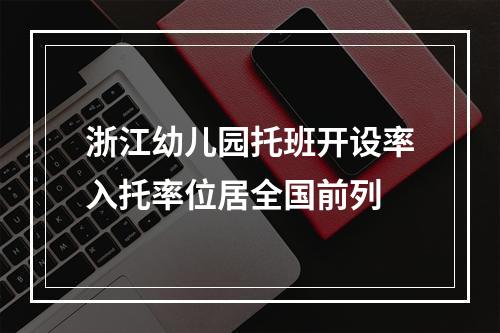 浙江幼儿园托班开设率入托率位居全国前列