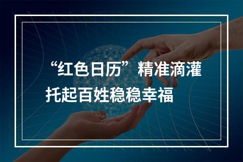 “红色日历”精准滴灌 托起百姓稳稳幸福