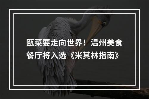 瓯菜要走向世界！温州美食餐厅将入选《米其林指南》