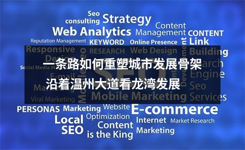 一条路如何重塑城市发展骨架 沿着温州大道看龙湾发展