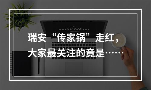 瑞安“传家锅”走红，大家最关注的竟是……