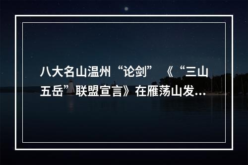 八大名山温州“论剑” 《“三山五岳”联盟宣言》在雁荡山发布