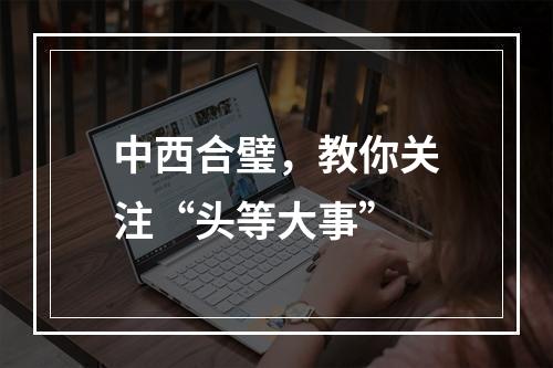 中西合璧，教你关注“头等大事”